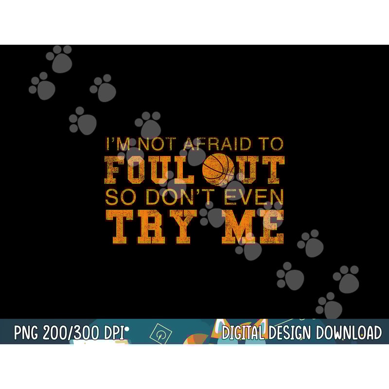 I m Not Afraid To Foul Out So Don t Even Try Me Basketball png, sublimation copy.jpg