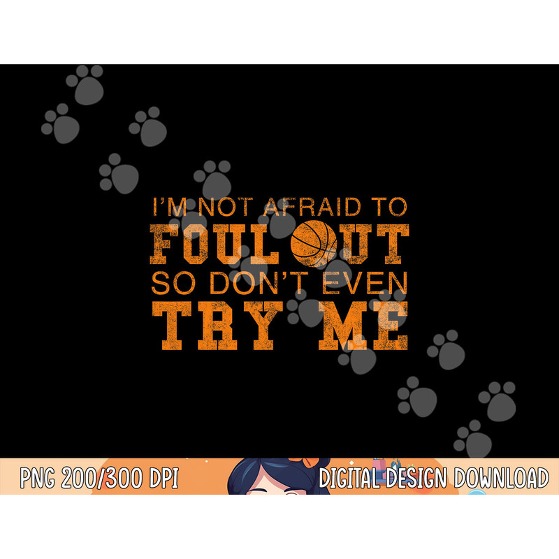 I m Not Afraid To Foul Out So Don t Even Try Me Basketball png, sublimation copy.jpg