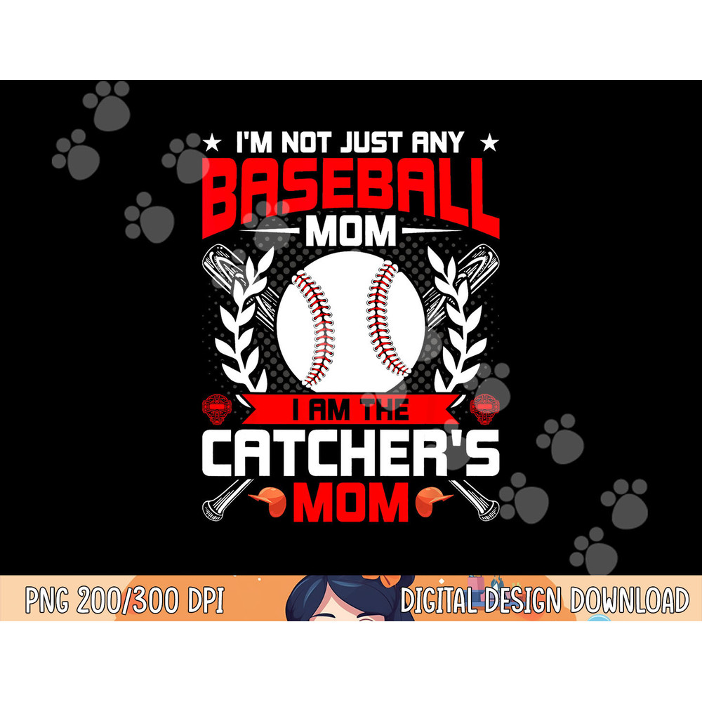 I m Not Just Any Baseball Lover Mom I m the Catcher s Mom png,sublimation .jpg