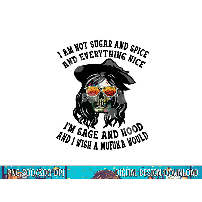 I m Not Sugar Spice And Everything Nice I m Sage and Hood png, sublimation copy.jpg