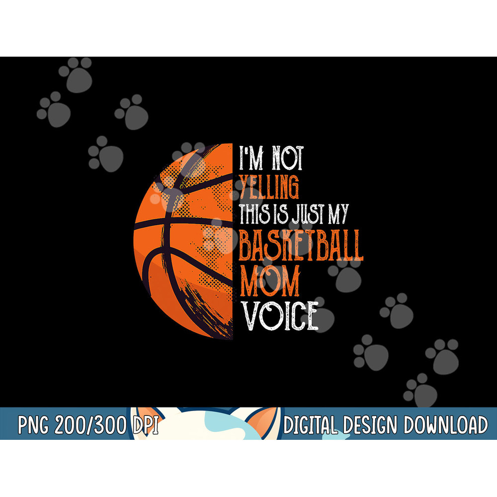 I m Not Yelling This Is Just My Basketball Mom Voice  png, sublimation copy.jpg