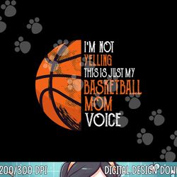 i m not yelling this is just my basketball mom voice png, sublimation copy