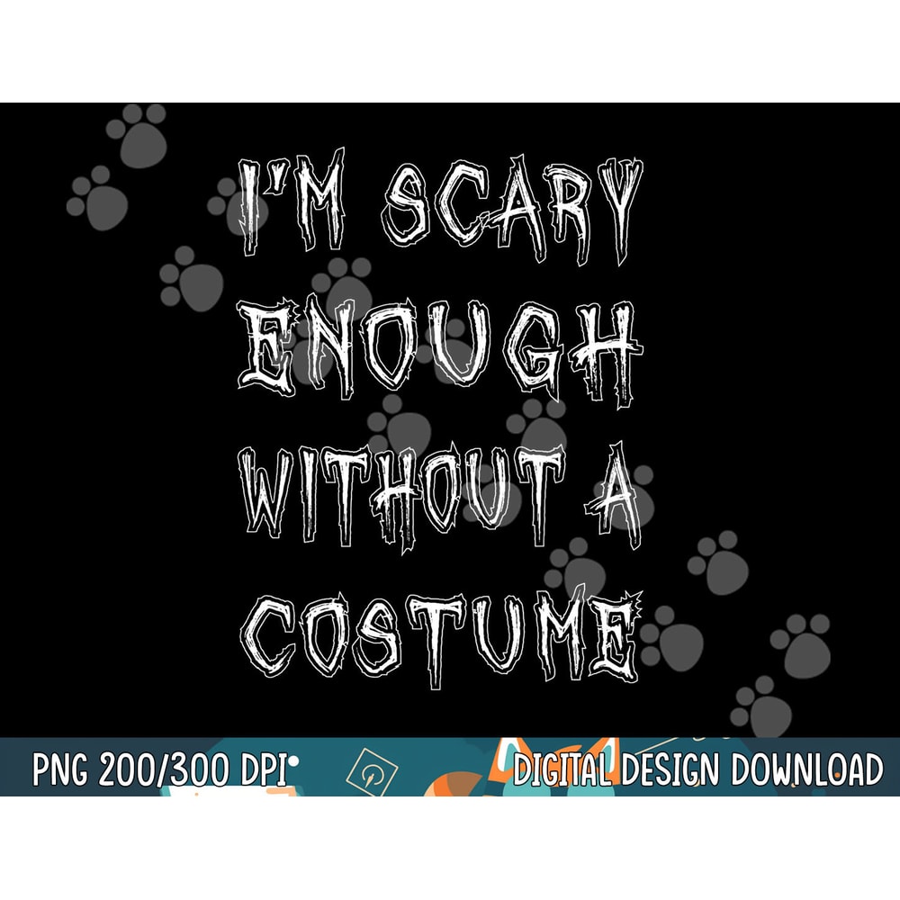I m Scary Enough Without A Costume png, sublimation Funny Halloween copy.jpg