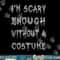 I m Scary Enough Without A Costume png, sublimation Funny Halloween copy.jpg