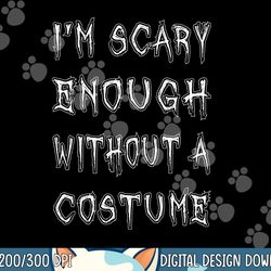 i m scary enough without a costume png, sublimation funny halloween copy