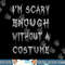 I m Scary Enough Without A Costume png, sublimation Funny Halloween copy.jpg