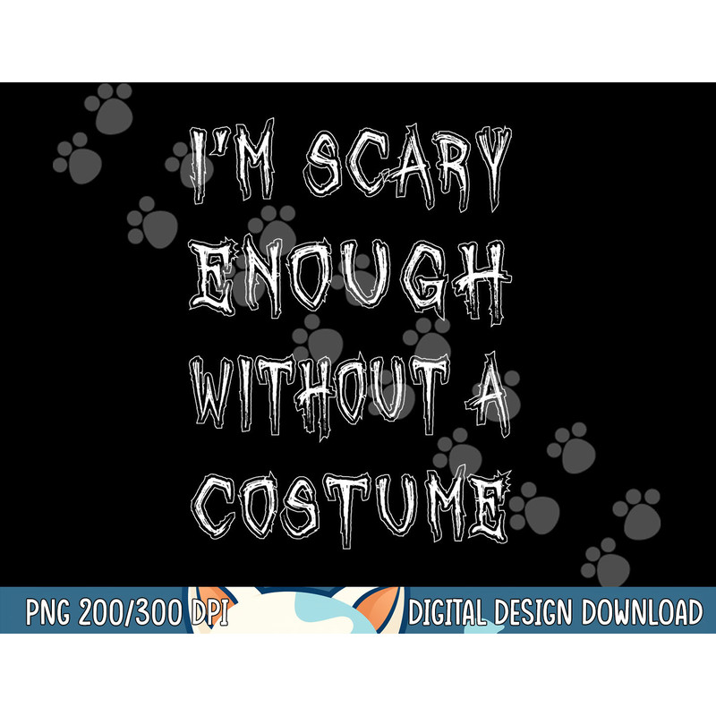 I m Scary Enough Without A Costume png, sublimation Funny Halloween copy.jpg