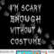 I m Scary Enough Without A Costume png, sublimation Funny Halloween copy.jpg