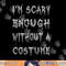 I m Scary Enough Without A Costume png, sublimation Funny Halloween copy.jpg