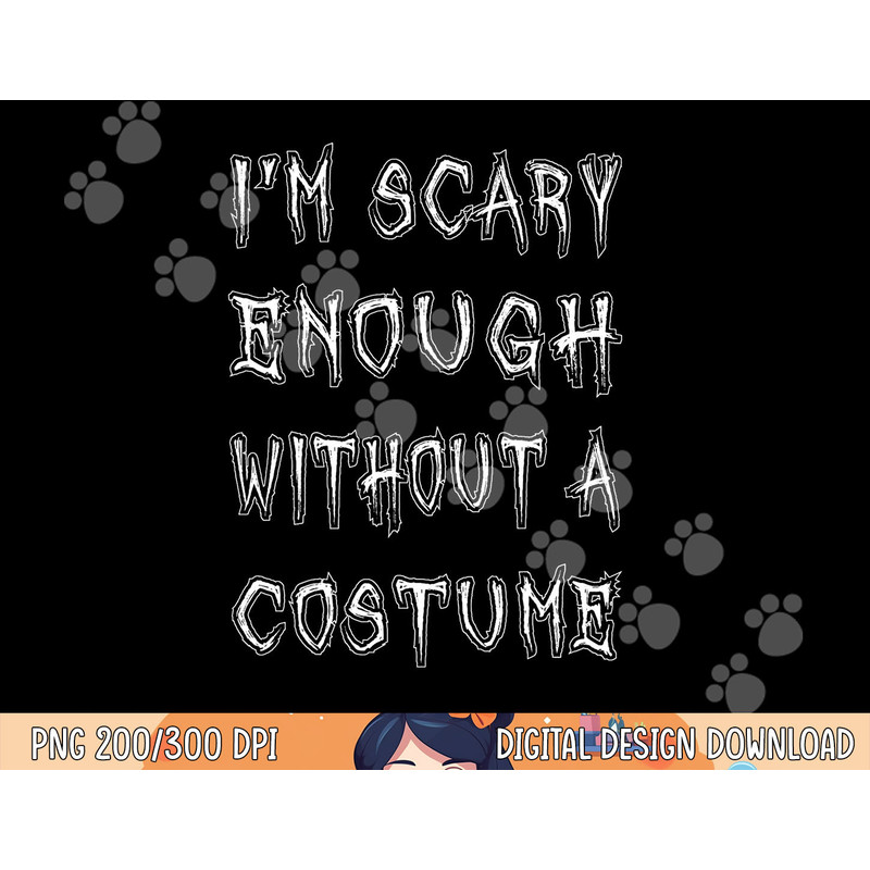 I m Scary Enough Without A Costume png, sublimation Funny Halloween copy.jpg