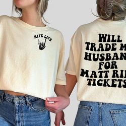 will trade my husband for matt rife tickets two sided shirt, matt rife world