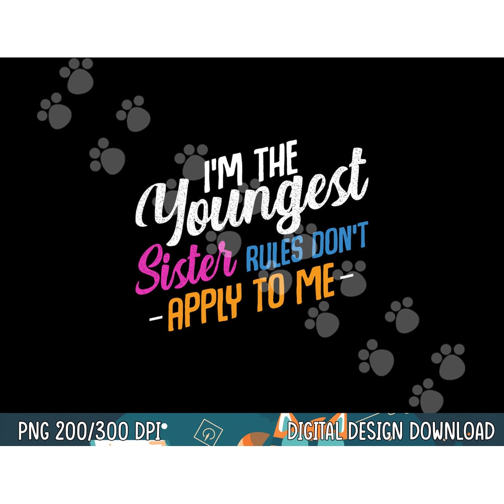 I m The Youngest Sister Rules Don t Apply To Me Family Funny png,sublimation copy.jpg