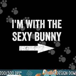 i m with the sexy bunny png, sublimation copy