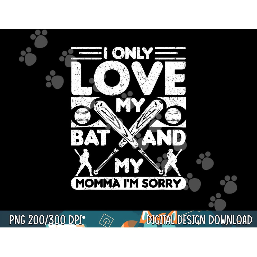 I Only Love My Bat And My Momma I m Sorry Novelty png,sublimation.jpg
