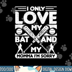 i only love my bat and my momma i m sorry novelty png