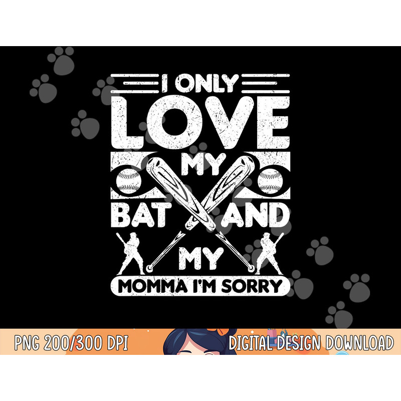 I Only Love My Bat And My Momma I m Sorry Novelty png,sublimation .jpg