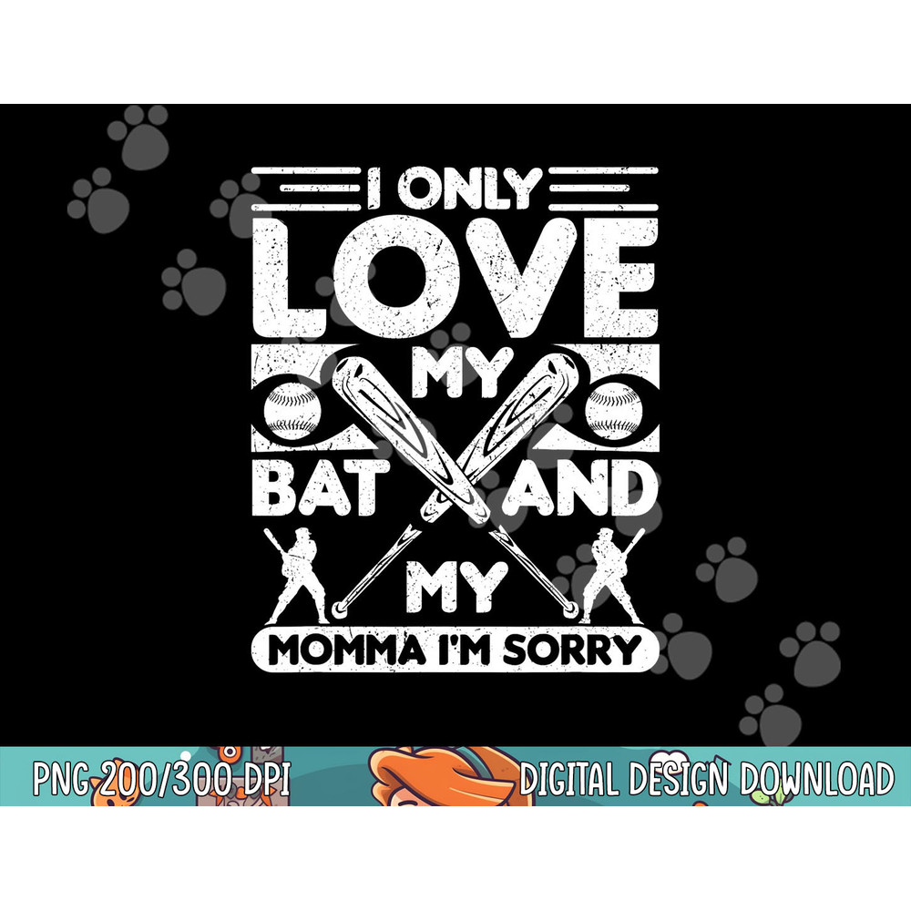 I Only Love My Bat And My Momma I m Sorry Novelty png,sublimation .jpg