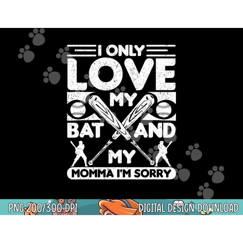 I Only Love My Bat And My Momma I m Sorry Novelty png,sublimation .jpg