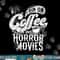 I Run on Coffee And Horror Movies Horror Movie Merchandise png, sublimation copy.jpg