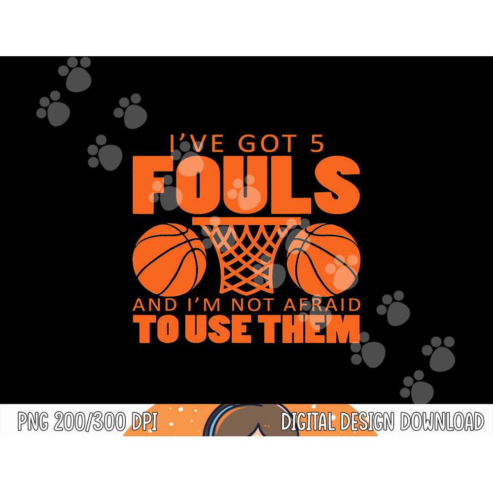 I ve Got Five Fouls And I m Not Afraid To Use Them Gift png, sublimation copy.jpg