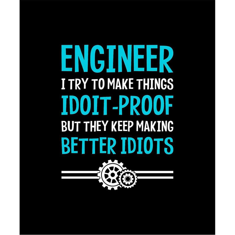 MR-2472023194148-engineer-i-try-to-make-things-idoit-proof-but-they-keep-image-1.jpg