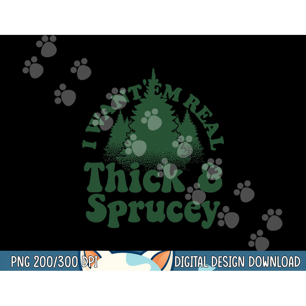I Want Em Real Thick And Sprucey Funny Christmas Tree png,sublimation copy.jpg