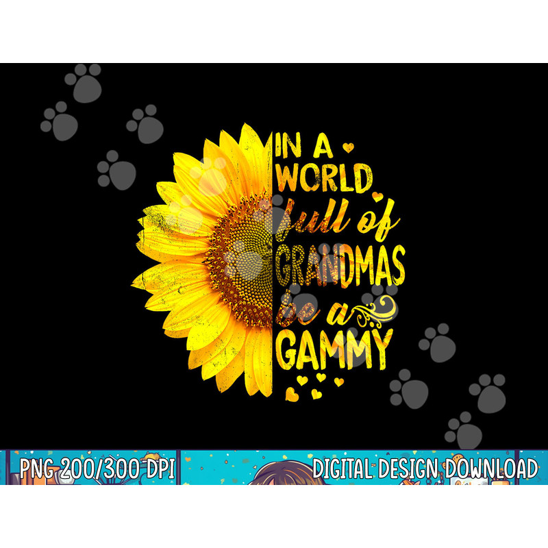 In a world full of grandmas be Gammy Sunflower png, sublimation copy.jpg
