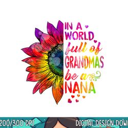 in a world full of grandmas be nana sunflower png, sublimation copy