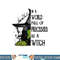 In A World Full Of Princesses Be A Witch Halloween png, sublimation copy.jpg