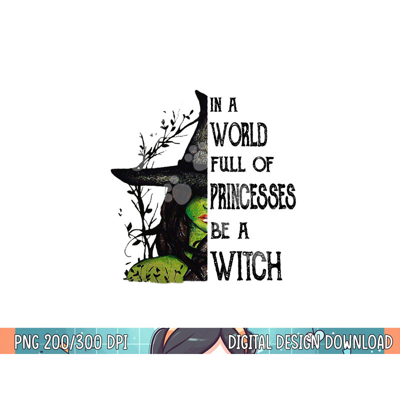 In A World Full Of Princesses Be A Witch Halloween png, sublimation.jpg