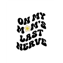 on my mom's last nerve, retro wavy font, cricut design space cut file svg png ai jpeg gif eps