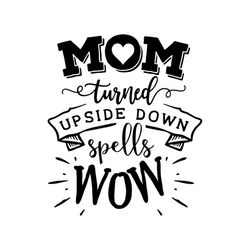 mom turned upside down spells wow, cricut design space cut file svg  ai  png  jpeg  gif