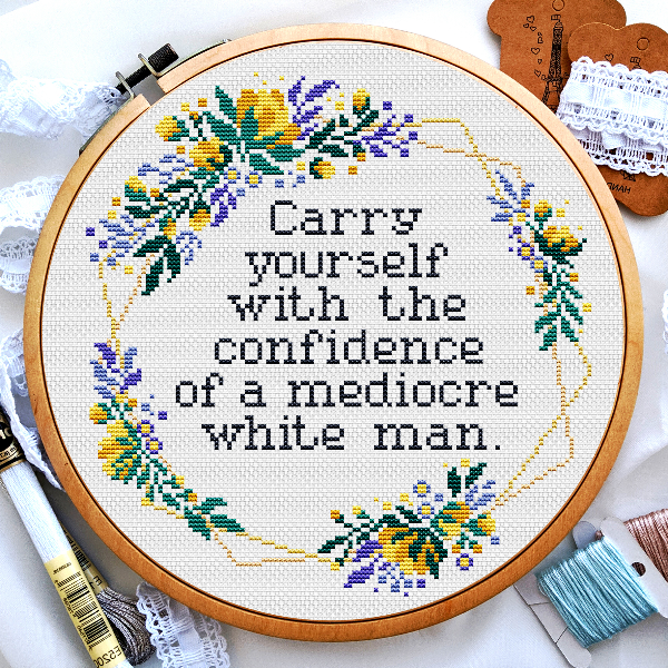 Carry yourself with the confidence of a mediocre white man, Quote cross stitch pattern, Subversive feminist cross stitch, Digital PDF.jpg