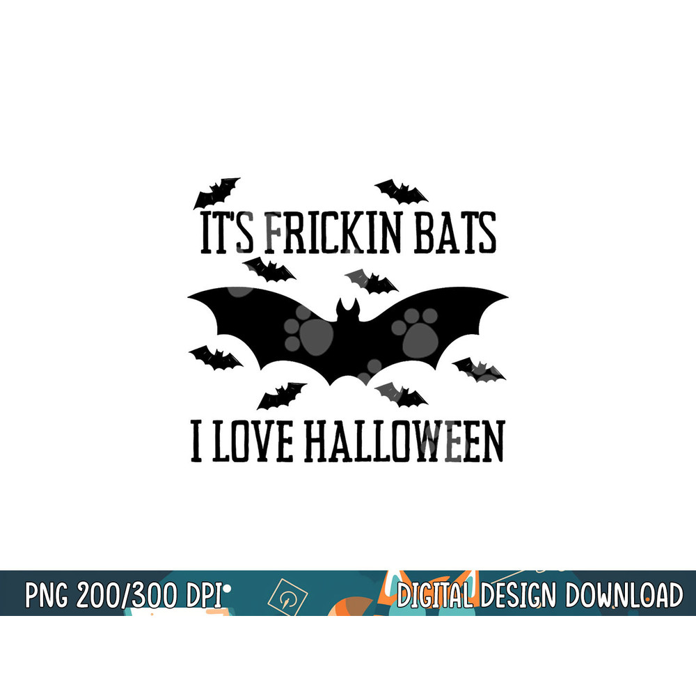 It s Frickin Bats I Love Halloween Funny Graphic Costume png, sublimation copy.jpg