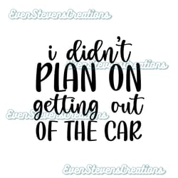 i didnt plan on getting out of the car humor funny popular best seller png sublimation design download