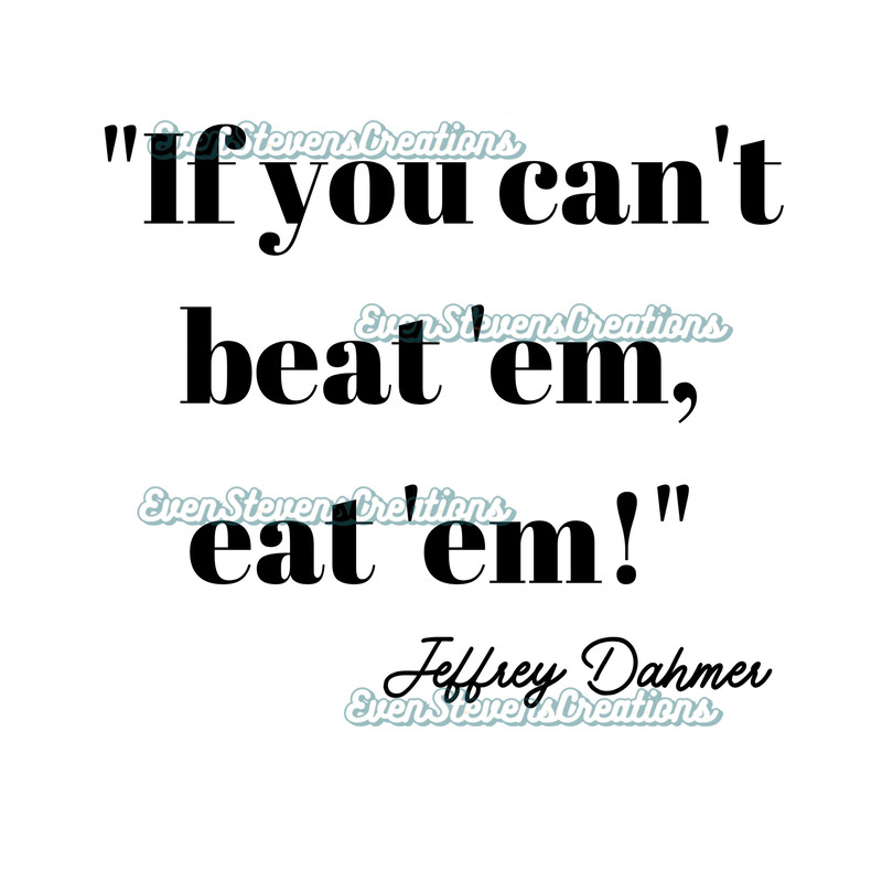 If you can't beat em eat em Jeffrey Dahmer humor popular best seller png sublimation design download - 1.jpg