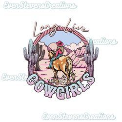 long live cowgirls country music western desert cowgirl horse popular best seller png sublimation design download