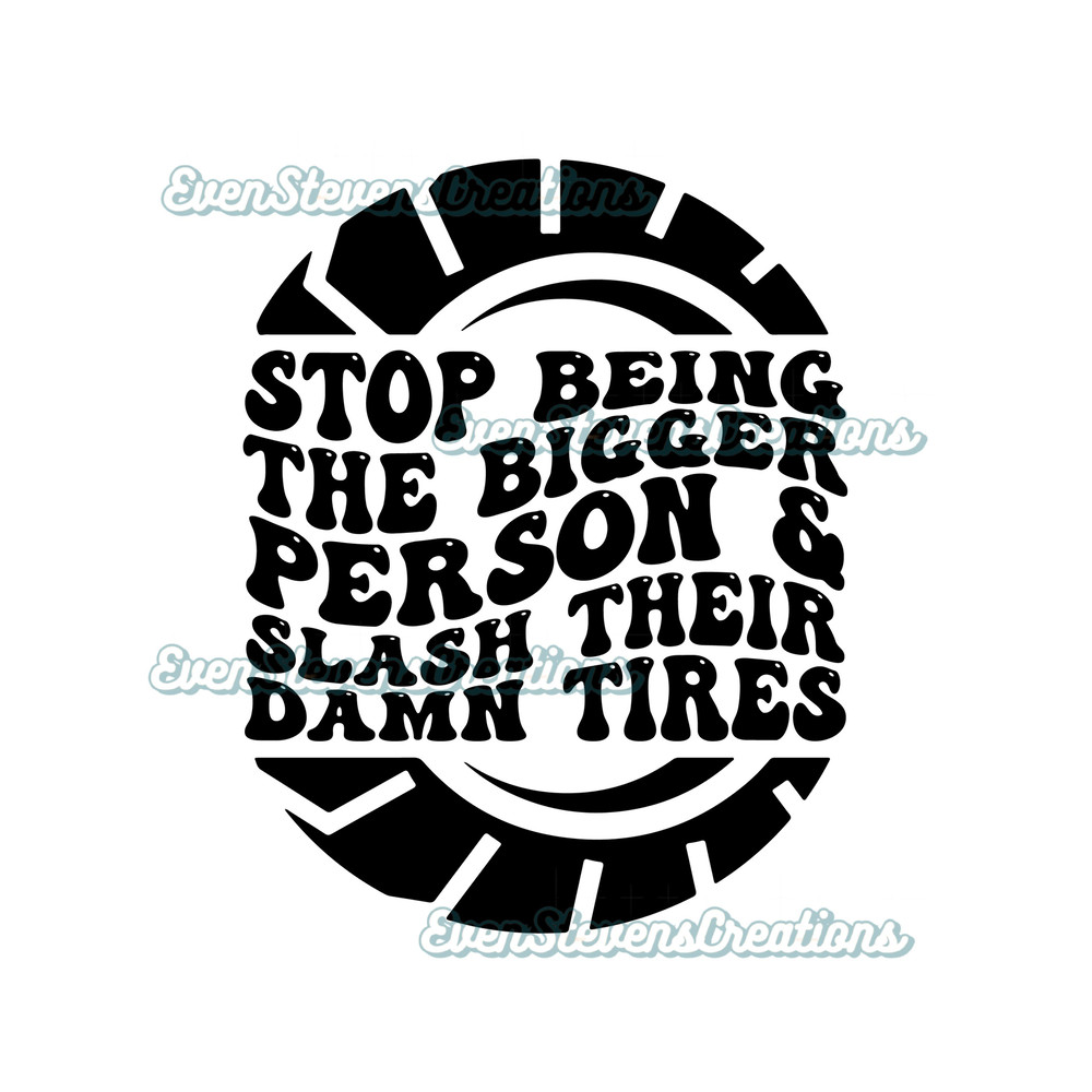 Stop being the bigger person and slash their damn tires wheels humor funny popular best seller png sublimation design download - 1.jpg