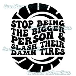 stop being the bigger person and slash their damn tires wheels humor funny popular best seller png sublimation design do