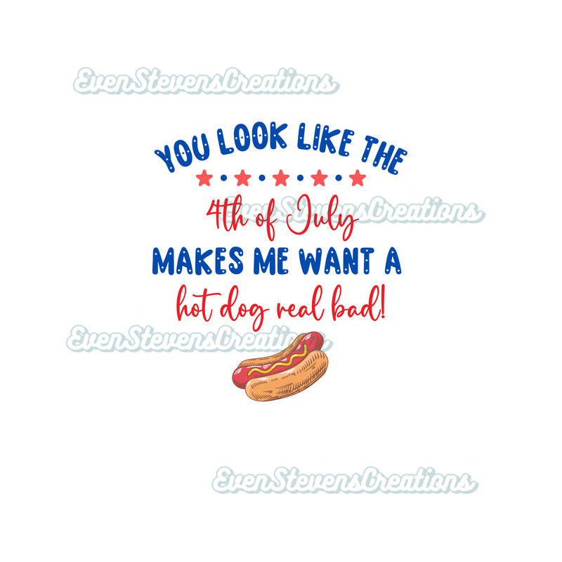 You look like the 4th fourth of July makes we want a hot dog real bad popular best seller trending png svg sublimation design download - 1.jpg