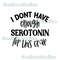 I don't have enough serotonin for this crap humor funny popular best seller png sublimation design download - 1.jpg