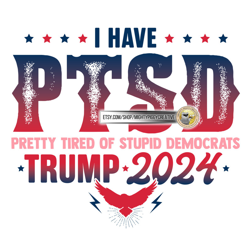 I Have PTSD Pretty Tired of Stupid Democrats PNG file, Sublimation Designs Download, Digital, Trump 2024, Pro Trump, Anti Biden - 1.jpg