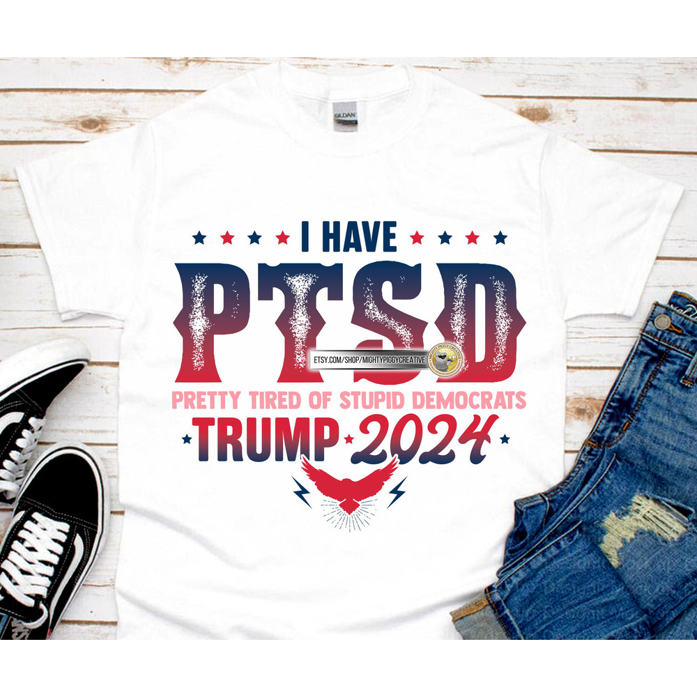 I Have PTSD Pretty Tired of Stupid Democrats PNG file, Sublimation Designs Download, Digital, Trump 2024, Pro Trump, Anti Biden - 2.jpg