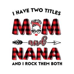 i have two titles mom and nana svg, trending svg, mom svg, mother svg, mama svg, gift for mom, gift for grandma, mom lif
