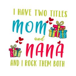 i have two titles mom and nana svg, trending svg, nana svg, grandma svg, granny svg, grandmother svg, gift for grandma,