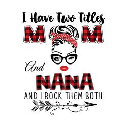 i have two titles mom and nana svg, trending svg, mom svg, mother svg, mama svg, gift for mom, mom life svg, i have two