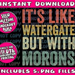 anti trump t shirts gift its like watergate but with morons png bundle, trending png, popular printable