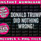 Donald Trump Did Nothing Wrong Png Bundle, Trending Png, Popular Printable - 4.jpg