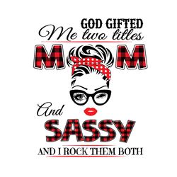 God Gifted Me Two Titles Mom And Sassy Svg, God Gifted Me Two Titles, Mom Svg, Mama Svg, Mother Svg, God Svg, Gift For M