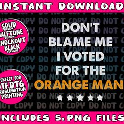 dont blame me i voted for the orange man trump 2024 png bundle, trending png, popular printable